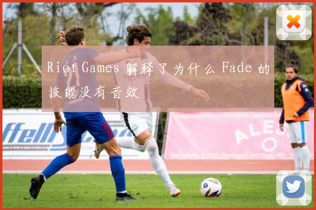 Riot Games 解释了为什么 Fade 的技能没有音效