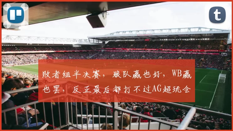 败者组半决赛，狼队赢也好，WB赢也罢，反正最后都打不过AG超玩会！