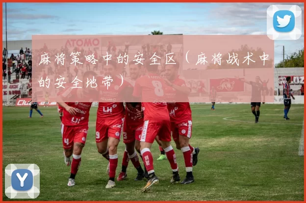 麻将策略中的安全区（麻将战术中的安全地带）