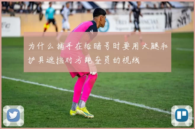 为什么捕手在给暗号时要用大腿和护具遮挡对方跑垒员的视线