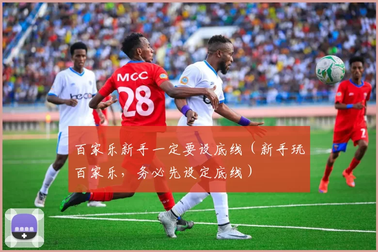 百家乐新手一定要设底线（新手玩百家乐，务必先设定底线）