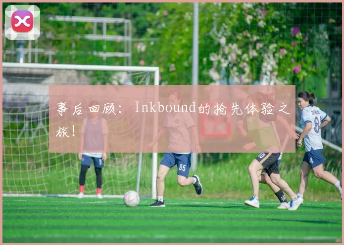 事后回顾：Inkbound的抢先体验之旅！