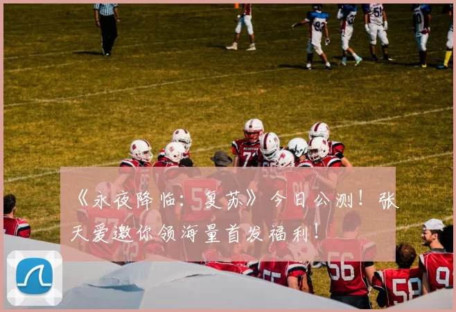 《永夜降临：复苏》今日公测！张天爱邀你领海量首发福利！