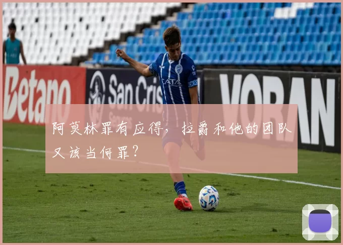 阿莫林罪有应得，拉爵和他的团队又该当何罪？