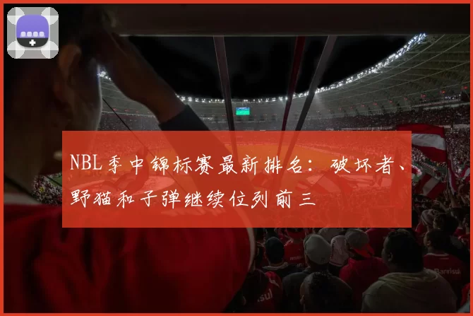 NBL季中锦标赛最新排名：破坏者、野猫和子弹继续位列前三