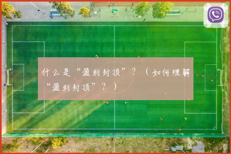 什么是“盈利封顶”？（如何理解“盈利封顶”？）